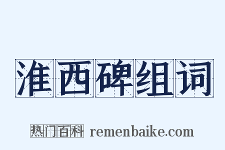 淮西碑组词是什么意思的图片